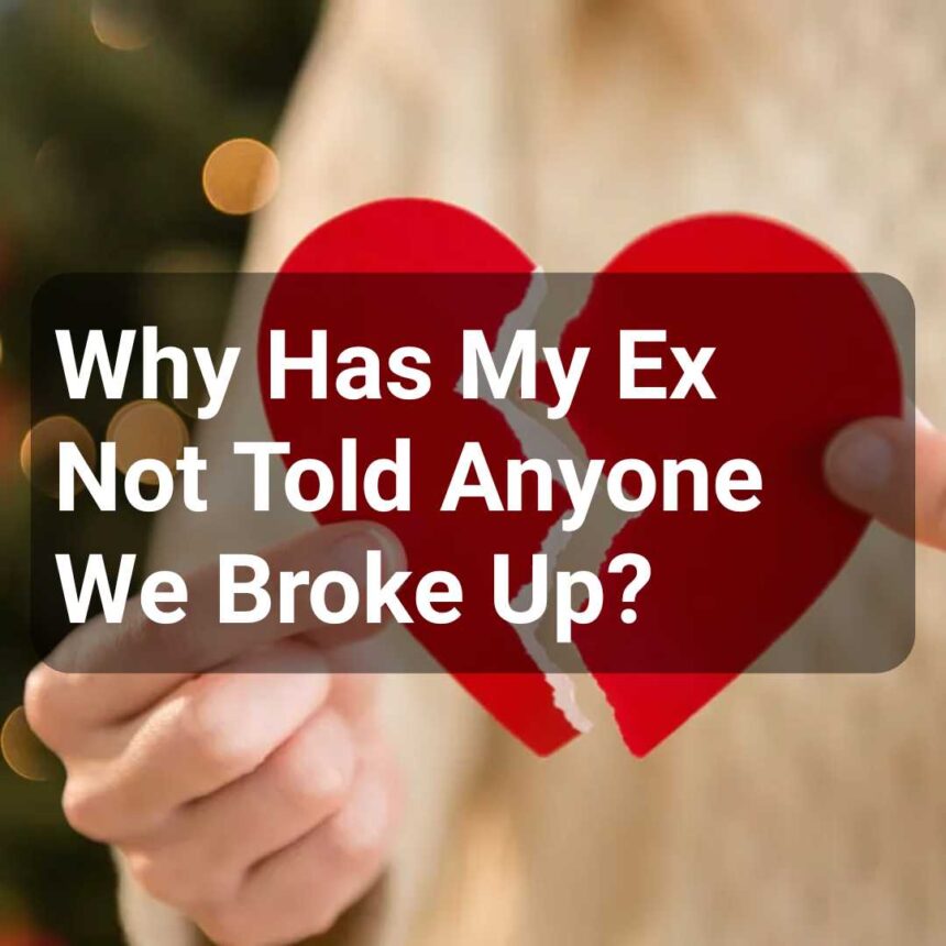 Why Has My Ex Not Told Anyone We Broke Up?