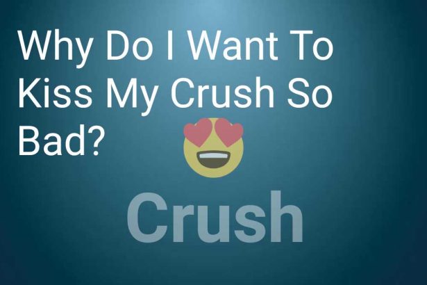Why Do I Want To Kiss My Crush So Bad?